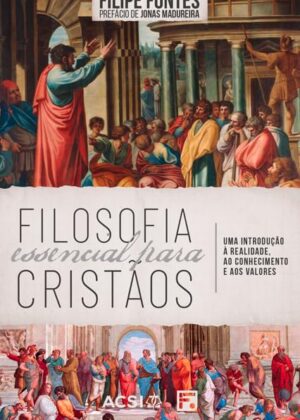 Filosofia Essencial para cristãos: Uma introdução à realidade, ao conhecimento e aos valores