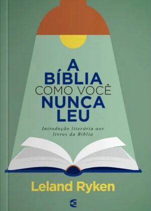 A Bíblia como você nunca leu - Leland Ryken