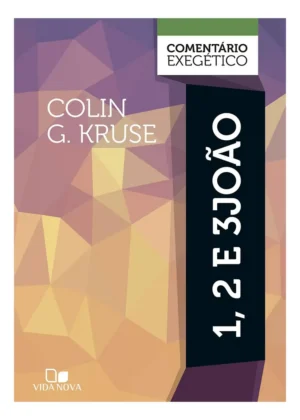 Livro 1, 2 E 3 João: Comentário Exegético - Colin G. Kruse