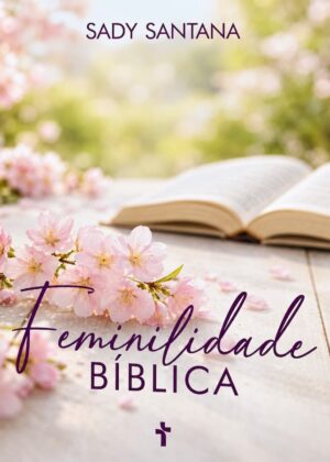 Feminilidade Bíblica - Sady Santana